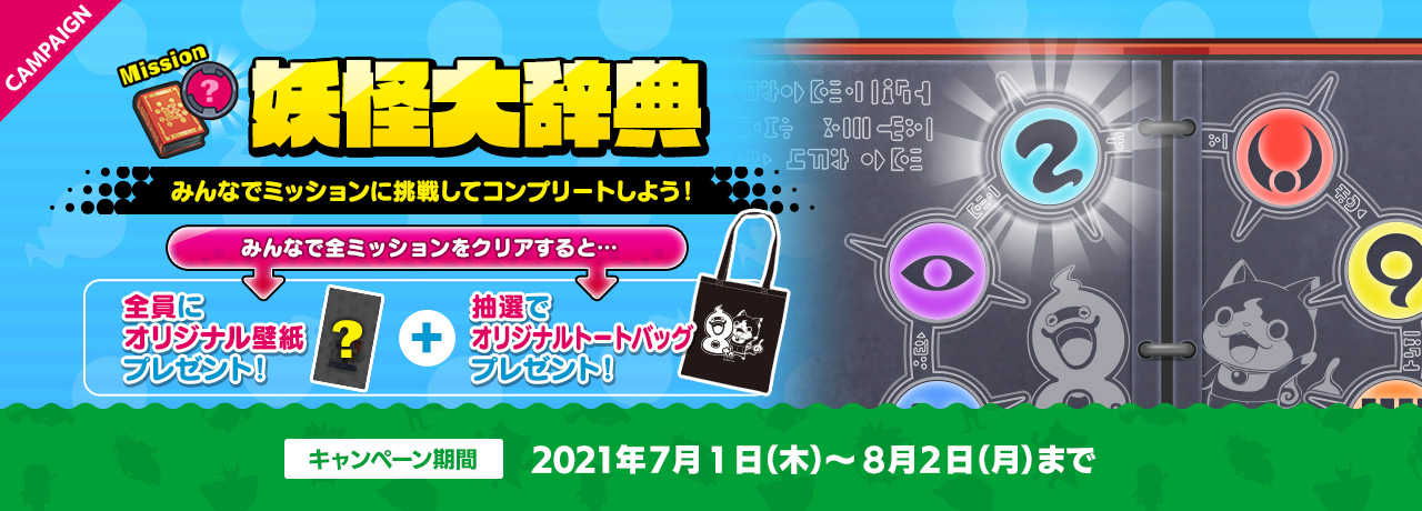 妖怪大辞典 みんなでミッションに挑戦してコンプリートしよう！みんなで全ミッションをクリアすると…全員にオリジナル壁紙プレゼント！抽選でオリジナルトートバッグ プレゼント！キャンペーン期間：2021年7月1日（木）～8月2日（月）まで
