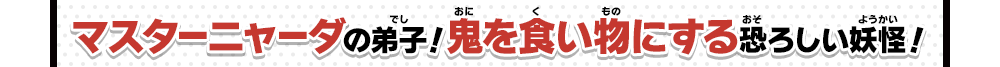 マスターニャーダの弟子！鬼を食い物にする恐ろしい妖怪！