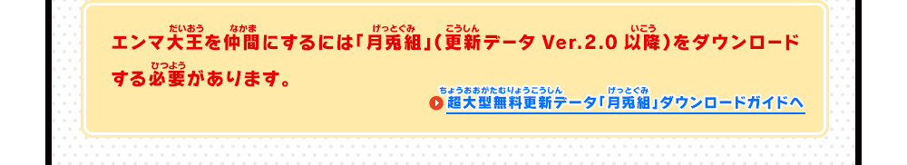 エンマ大王を仲間にするには「月兎組」(更新データ　Ver.2.0以降)をダウンロードする必要があります。　「月兎組」ダウンロードガイドへ