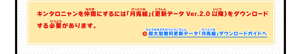 キンタロニャンを仲間にするには「月兎組」(更新データ　Ver.2.0以降)をダウンロードする必要があります。　超大型無料更新データ「月兎組」ダウンロードガイドへ