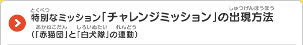 特別なミッション「チャレンジミッション」の出現方法（「赤猫団」と「白犬隊」の連動）