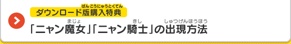 【ダウンロード版購入特典】「ニャン魔女」「ニャン騎士」の出現方法
