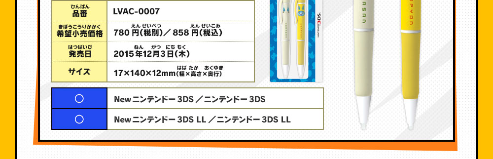 品番：LVAC-0007/希望小売価格：780円（税別）／858円（税込）/
                    発売日：2015年12月3日（木）/サイズ：17×140×12mm（幅×高さ×奥行）/◯：Newニンテンドー3DS／ニンテンドー3DS/◯：Newニンテンドー3DS LL／ニンテンドー3DS LL