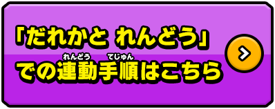 「だれかと れんどう」での連動手順はこちら