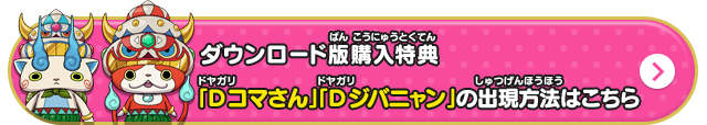 ダウンロード版購入特典「Dコマさん」「Dジバニャン」の出現方法はこちら