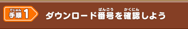 手順1 ダウンロード番号を確認しよう