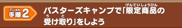手順2 バスターズキャンプで「限定商品の受け取り」をしよう