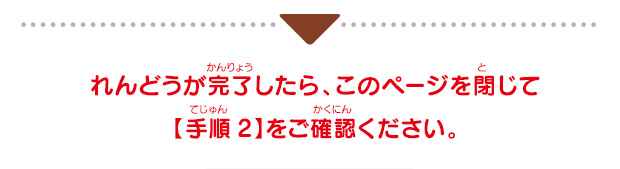 れんどうが完了したら、このページを閉じて【手順2】をご確認ください。