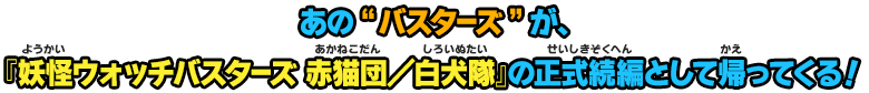 あの“バスターズ”が、『妖怪ウォッチバスターズ 赤猫団／白犬隊』の正式続編として帰ってくる！