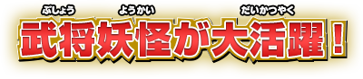 武将妖怪が大活躍！