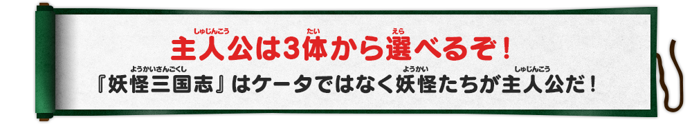 主人公は3体から選べるぞ！『妖怪三国志』はケータではなく妖怪たちが主人公だ！