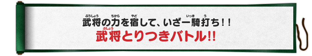 武将の力を宿して、いざ一騎打ち！！武将とりつきバトル！！