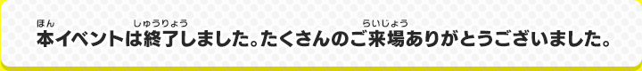 本イベントは終了しました。たくさんのご来場ありがとうございました。