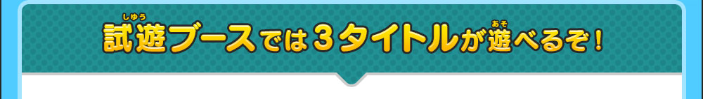 試遊ブースでは3タイトルが遊べるぞ！