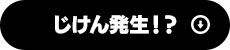 じけん発生！？