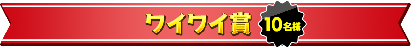 ワイワイ賞 10名様