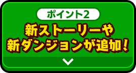 ポイント2 新ストーリーや新ダンジョンが追加！