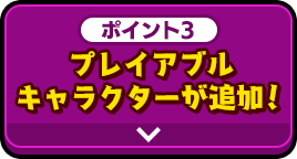 ポイント3 プレイアブルキャラクターが追加！