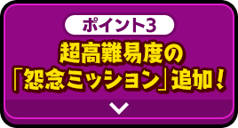 ポイント3 超高難易度の「怨念ミッション」追加！