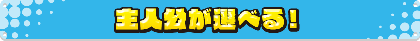 主人公が選べる!