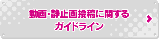 動画・静止画投稿に関するガイドライン