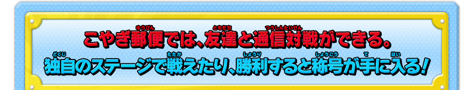 こやぎ郵便では、友達と通信対戦ができる。独自のステージで戦えたり、勝利すると称号が手に入る！
