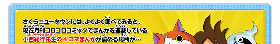 さくらニュータウンには、よくよく調べてみると、現在月刊コロコロコミックでまんがを連載している小西紀行先生の4コマまんがが読める場所が…