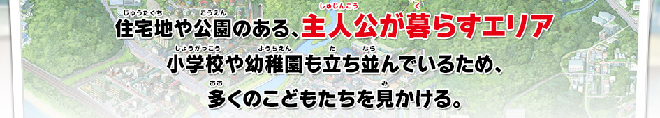 住宅地や公園のある、主人公が暮らすエリア小学校や幼稚園も立ち並んでいるため、多くのこどもたちを見かける。