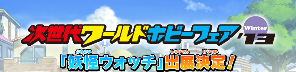 次世代ワールドホビーフェア'13 Winter 「妖怪ウォッチ」出展決定!