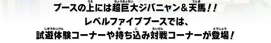 ブースの上には超巨大ジバニャン＆天馬！！レベルファイブブースでは、試遊体験コーナーや持ち込み対戦コーナーが登場！