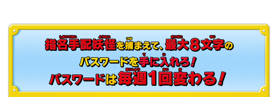 指名手配妖怪を捕まえて、最大8文字のパスワードを手に入れろ！パスワードは毎週1回変わる