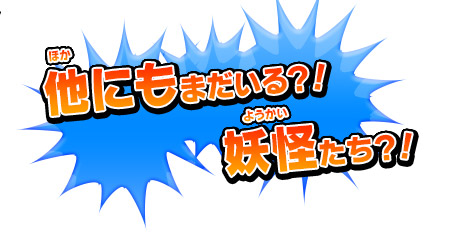 他にもまだいる？！妖怪たち？！