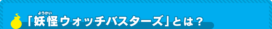 「妖怪ウォッチバスターズ」とは？