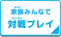 家族みんなで対戦プレイ