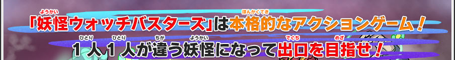 「妖怪ウォッチ バスターズ」は本格的なアクションゲーム！1人1人が違う妖怪になって出口を目指せ！