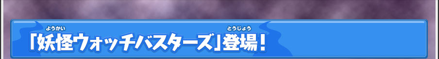 「妖怪ウォッチバスターズ」登場！