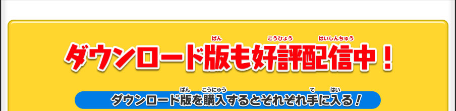 ダウンロード版も好評配信中!ダウンロード版を購入するとそれぞれ手に入る！