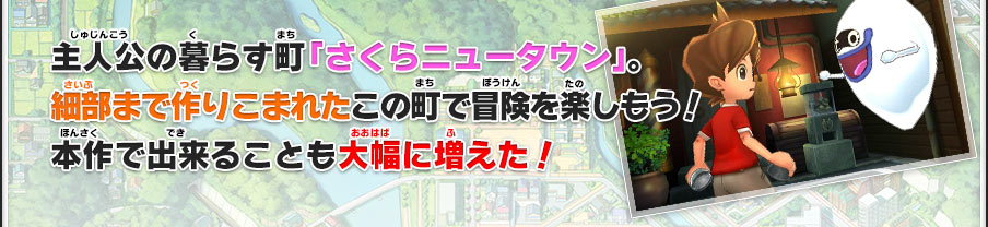 主人公の暮らす町「さくらニュータウン」。細部まで作りこまれたこの町で冒険を楽しもう！本作で出来ることも大幅に増えた！