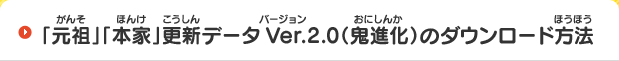 「元祖」「本家」更新データVer.2.0（鬼進化）のダウンロード方法