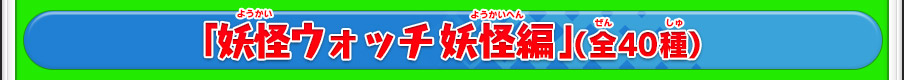 「妖怪ウォッチ 妖怪編」（全40種）