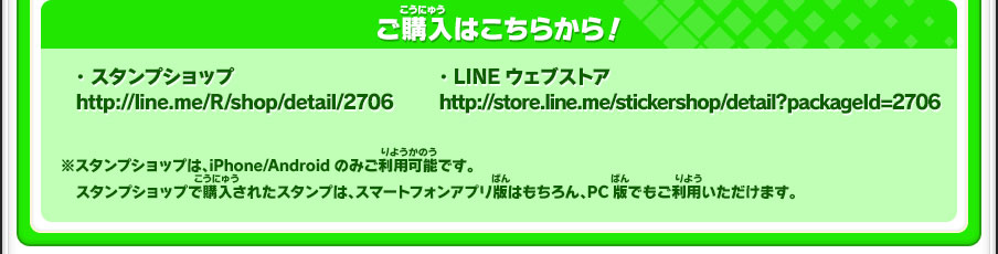 ご購入はこちらから！※スタンプショップは、iPhone/Androidのみご利用可能です。スタンプショップで購入されたスタンプは、スマートフォンアプリ版はもちろん、PC版でもご利用いただけます。