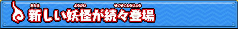 新しい妖怪が続々登場