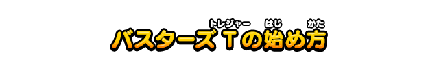 「バスターズT」の始め方