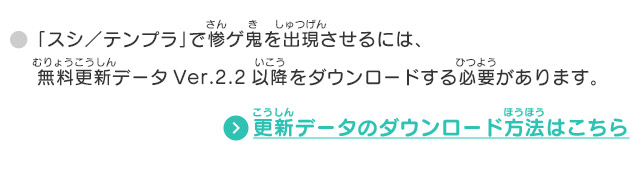 「スシ／テンプラ」で惨ゲ鬼を出現させるには、無料更新データVer.2.2以降をダウンロードする必要があります。