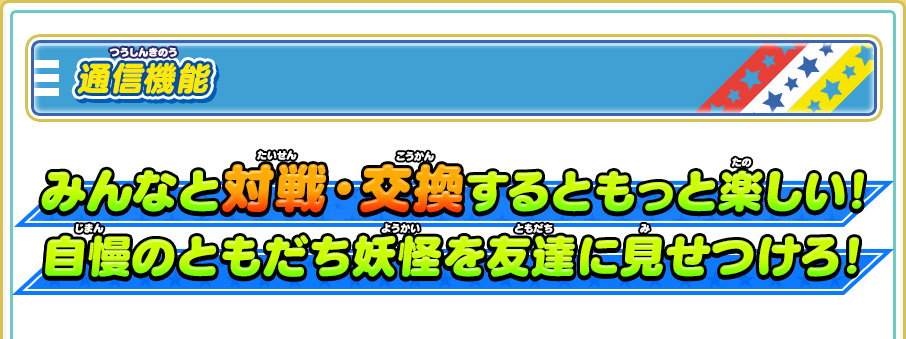 通信機能 みんなと対戦・交換するともっと楽しい！自慢のともだち妖怪を友達に見せつけろ！