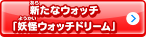 新たなウォッチ「妖怪ウォッチドリーム」