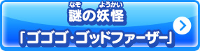 謎の妖怪「ゴゴゴ・ゴッドファーザー」