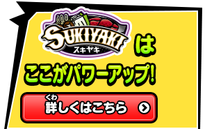 スキヤキはここがパワーアップ！詳しくはこちら