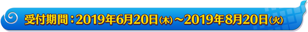 受付期間：2019年6月20日（木）～2019年8月20日（火）