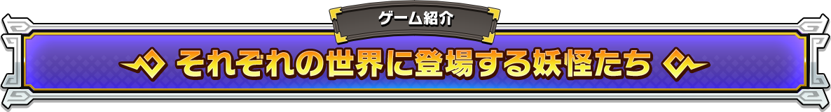 それぞれの世界に登場する妖怪たち